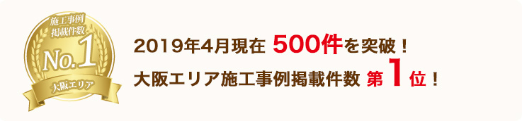 2019年4月現在500件を突破！大阪エリア施工事例掲載件数第1位！